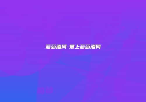 葡萄酒网-爱上葡萄酒网