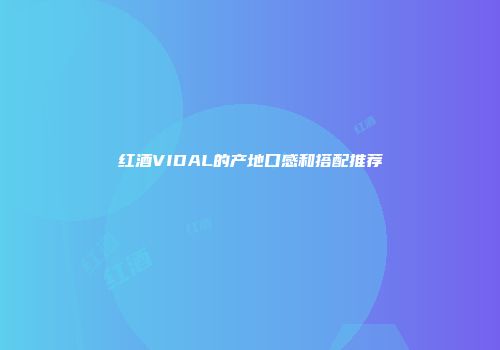 红酒VIDAL的产地口感和搭配推荐