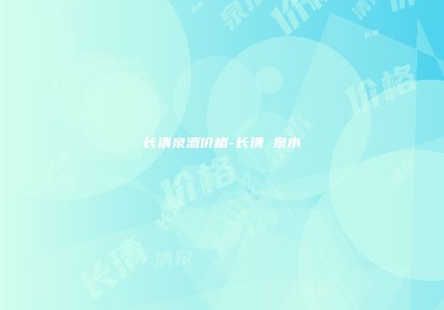 长清泉酒价格-长清 泉水