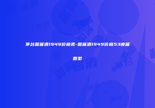 茅台国酱酒1949价格表-国酱酒1949价格53度酱香型