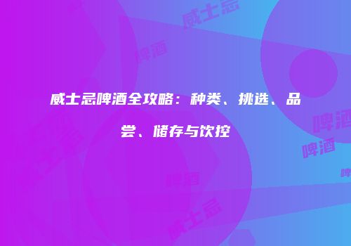 威士忌啤酒全攻略：种类、挑选、品尝、储存与饮控