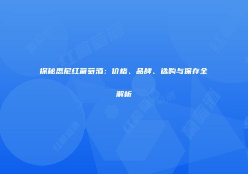 探秘悉尼红葡萄酒：价格、品牌、选购与保存全解析