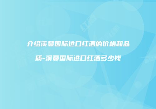 介绍溪蔓国际进口红酒的价格和品质-溪蔓国际进口红酒多少钱