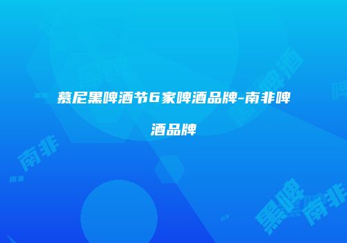 慕尼黑啤酒节6家啤酒品牌-南非啤酒品牌