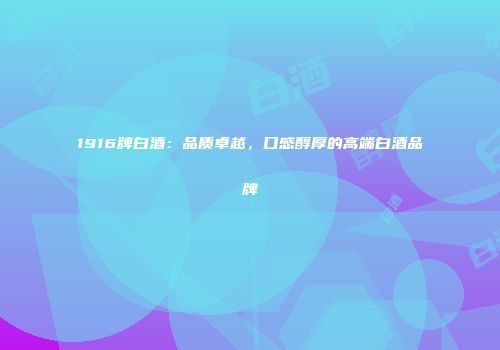 1916牌白酒：品质卓越，口感醇厚的高端白酒品牌