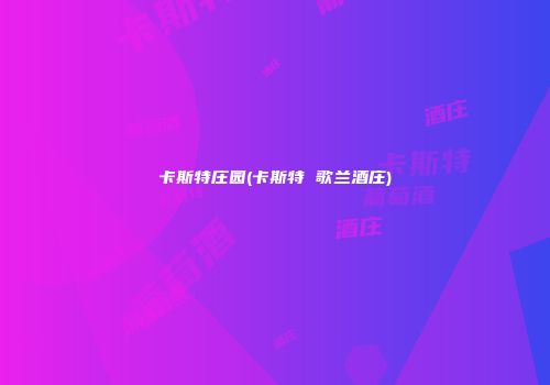 卡斯特庄园(卡斯特 歌兰酒庄)