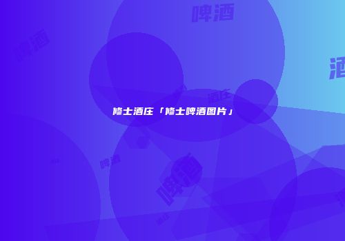 修士酒庄「修士啤酒图片」