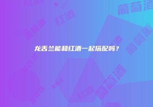 龙舌兰能和红酒一起搭配吗？