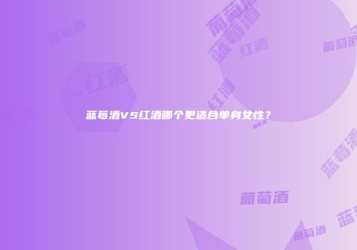 蓝莓酒VS红酒哪个更适合单身女性？