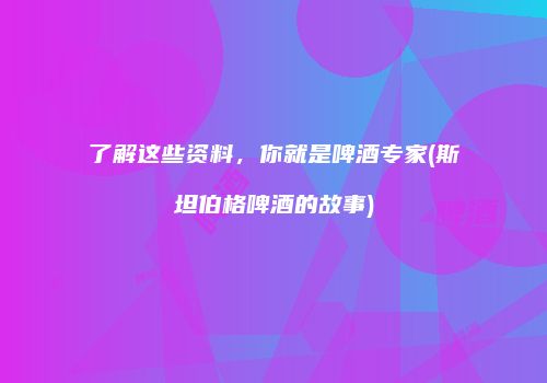 了解这些资料，你就是啤酒专家(斯坦伯格啤酒的故事)