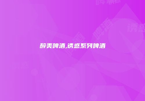 醉美啤酒,诱惑系列啤酒