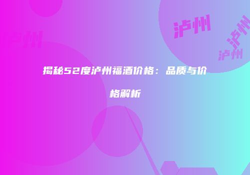 揭秘52度泸州福酒价格：品质与价格解析