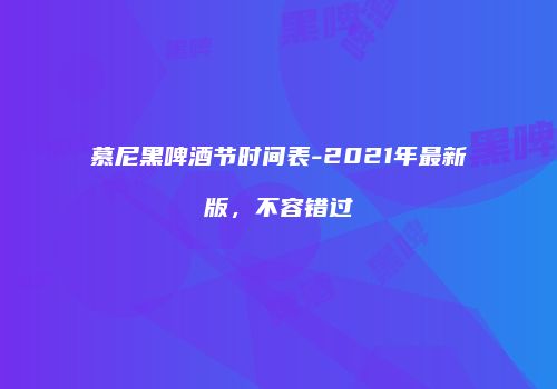慕尼黑啤酒节时间表-2021年最新版，不容错过