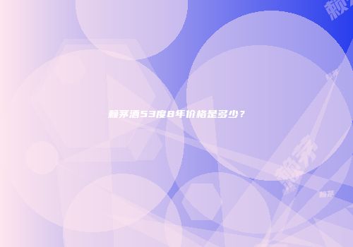 赖茅酒53度8年价格是多少？
