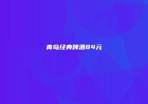 青岛经典啤酒84元
