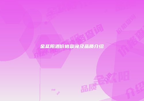 金苁阳酒价格查询及品质介绍