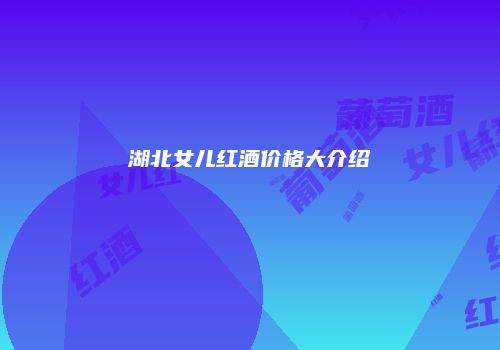 湖北女儿红酒价格大介绍