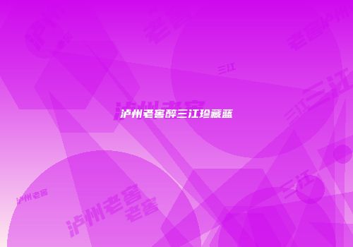 泸州老窖醉三江珍藏蓝