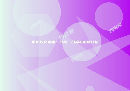 揭秘趵突泉酒：价格、口感与市场分析