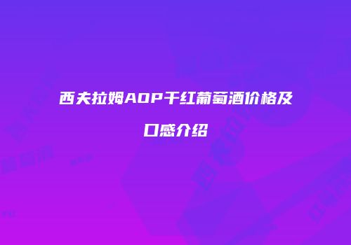 西夫拉姆AOP干红葡萄酒价格及口感介绍