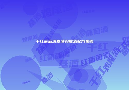 干红葡萄酒基酒鸡尾酒配方集锦