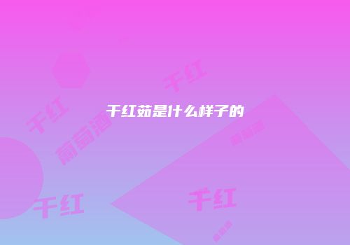 干红茹是什么样子的