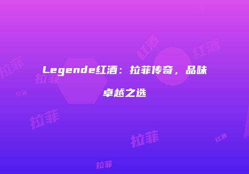Legende红酒：拉菲传奇，品味卓越之选