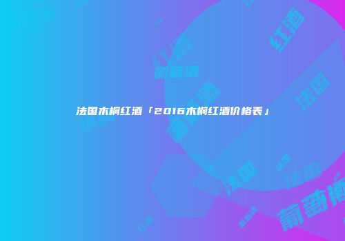 法国木桐红酒「2016木桐红酒价格表」