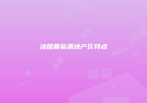 法国葡萄酒地产区特点