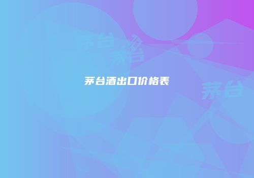 茅台酒出口价格表