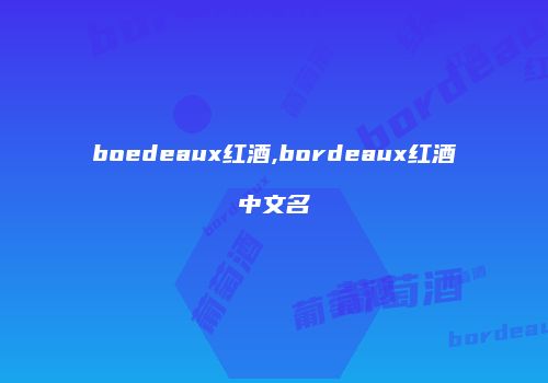 boedeaux红酒,bordeaux红酒中文名