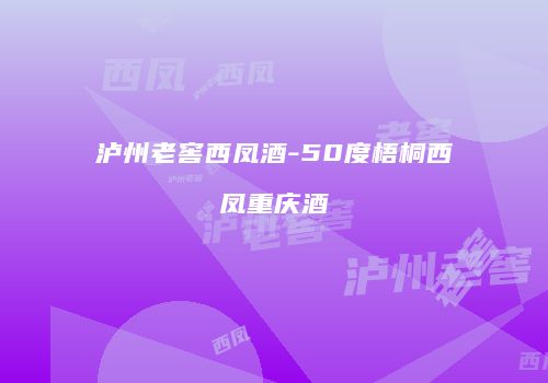 泸州老窖西凤酒-50度梧桐西凤重庆酒