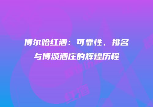 博尔哈红酒：可靠性、排名与博颂酒庄的辉煌历程