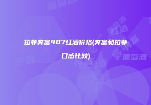 拉菲奔富407红酒价格(奔富和拉菲口感比较)