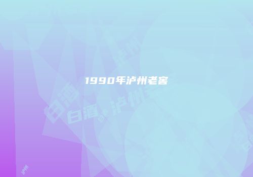 1990年泸州老窖