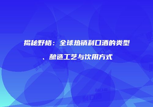 揭秘野格：全球热销利口酒的类型、酿造工艺与饮用方式