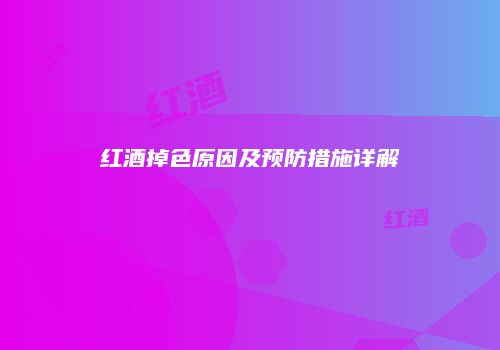红酒掉色原因及预防措施详解
