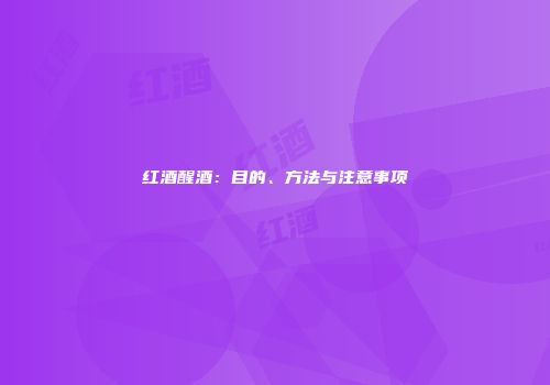 红酒醒酒：目的、方法与注意事项