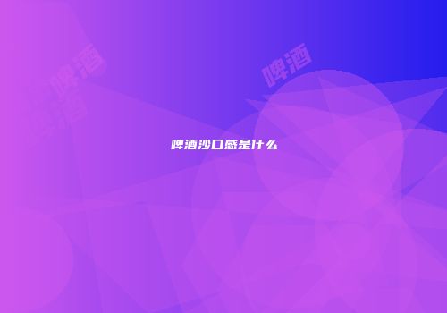 啤酒沙口感是什么