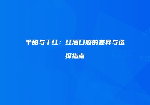 半甜与干红：红酒口感的差异与选择指南