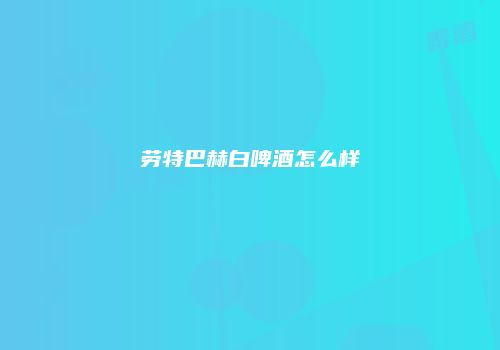劳特巴赫白啤酒怎么样