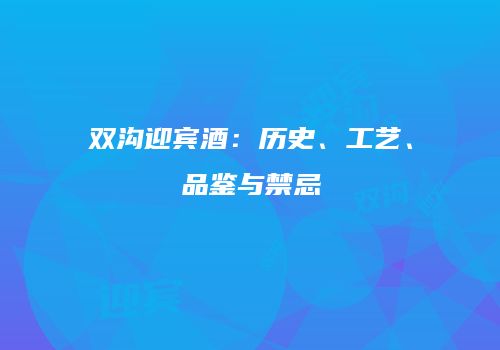 双沟迎宾酒：历史、工艺、品鉴与禁忌