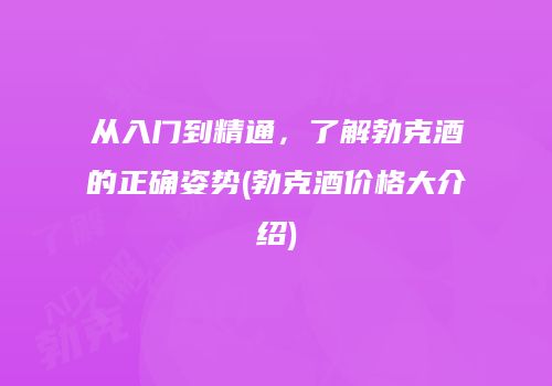 从入门到精通，了解勃克酒的正确姿势(勃克酒价格大介绍)