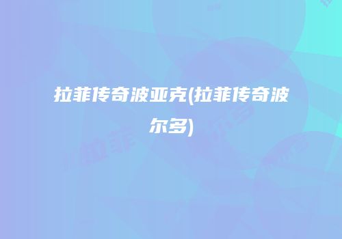 拉菲传奇波亚克(拉菲传奇波尔多)