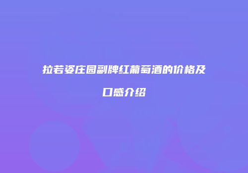 拉若姿庄园副牌红葡萄酒的价格及口感介绍