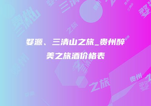 婺源、三清山之旅_贵州醉美之旅酒价格表