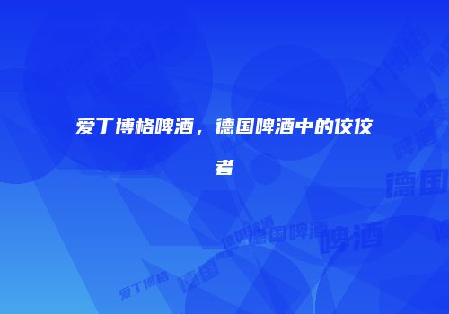 爱丁博格啤酒，德国啤酒中的佼佼者