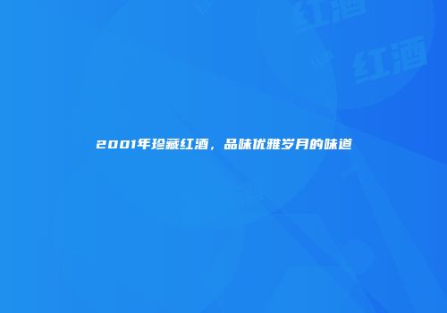 2001年珍藏红酒，品味优雅岁月的味道