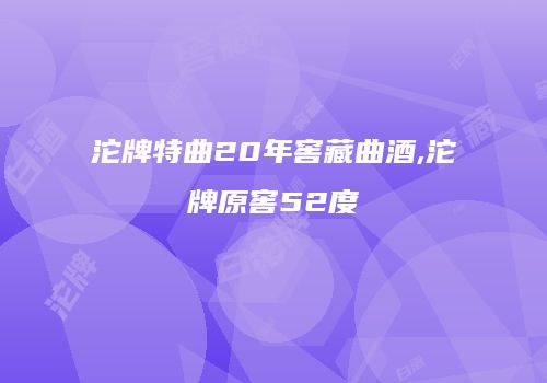 沱牌特曲20年窖藏曲酒,沱牌原窖52度