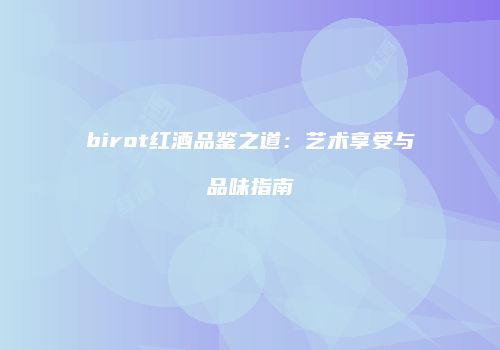 birot红酒品鉴之道：艺术享受与品味指南